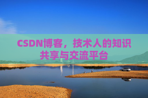 CSDN博客,技术人的知识共享与交流平台 CSDN博客,技术人的知识共享与交流平台